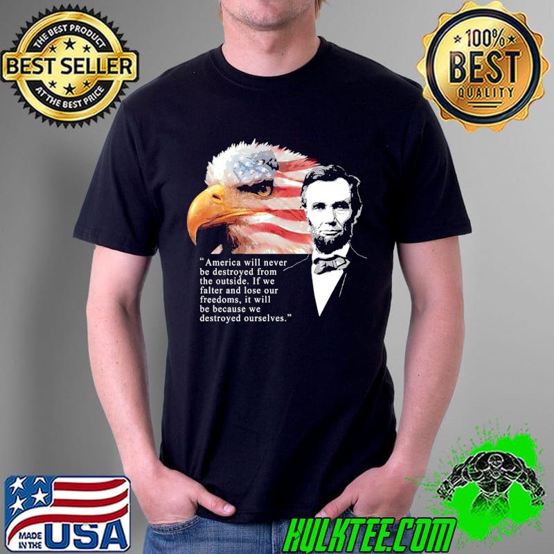 Eagle America Will Never Be Destroyed From The Outside If We Falter And Lose Our Freedoms America Flag Shirt