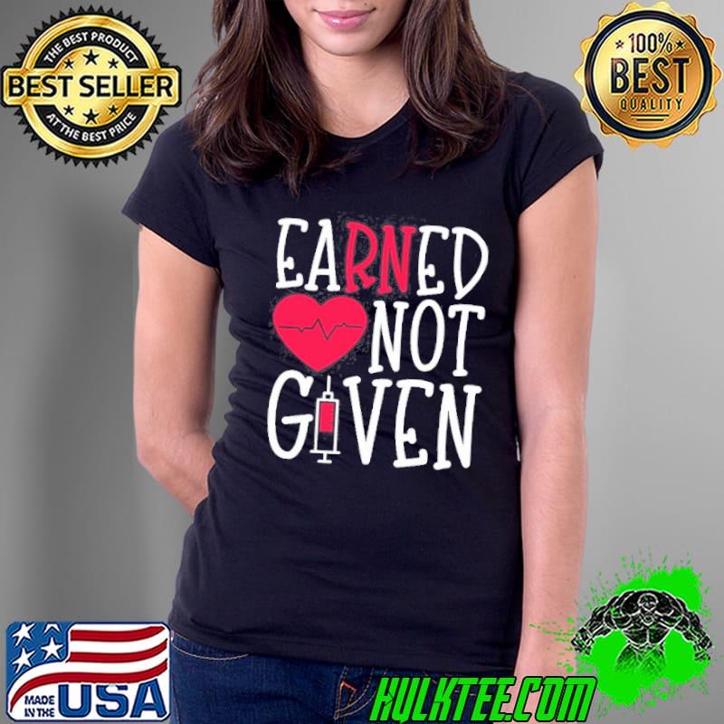 Earned not given nurse heart Ladies Tee Earned not given nurse heart Ladies Tee