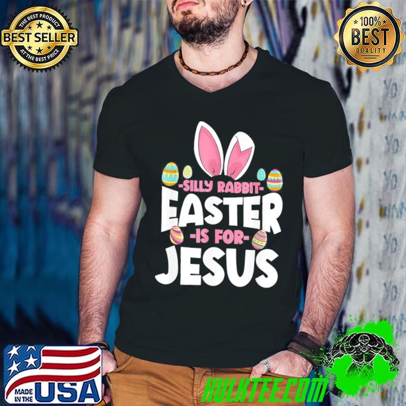 Easter silly rabbit easter is for Jesus happy easter shirt Easter silly rabbit easter is for Jesus happy easter shirt