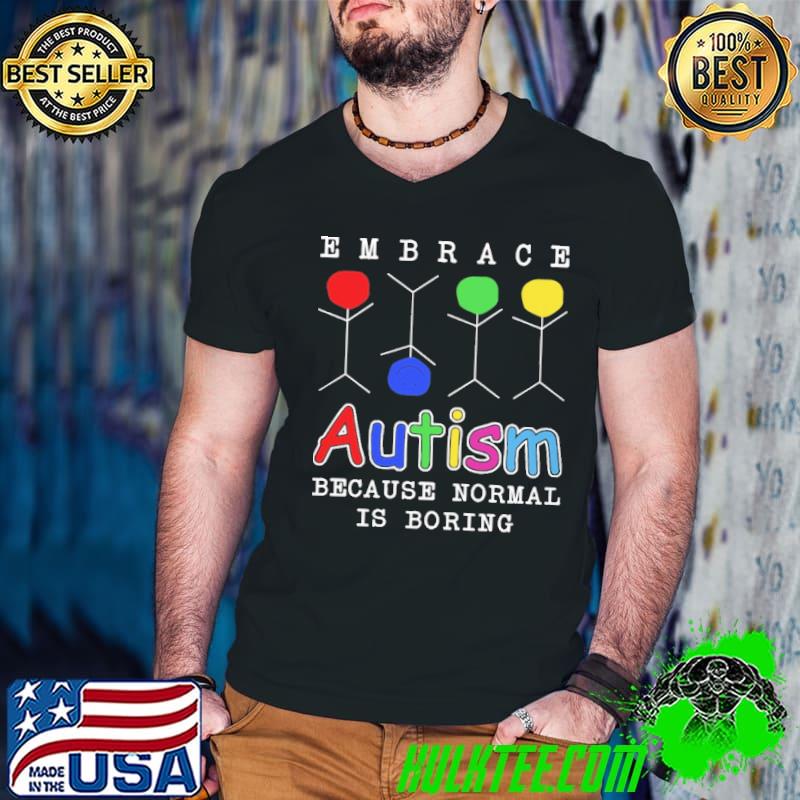 Embrace Autism because normal is boring shirt