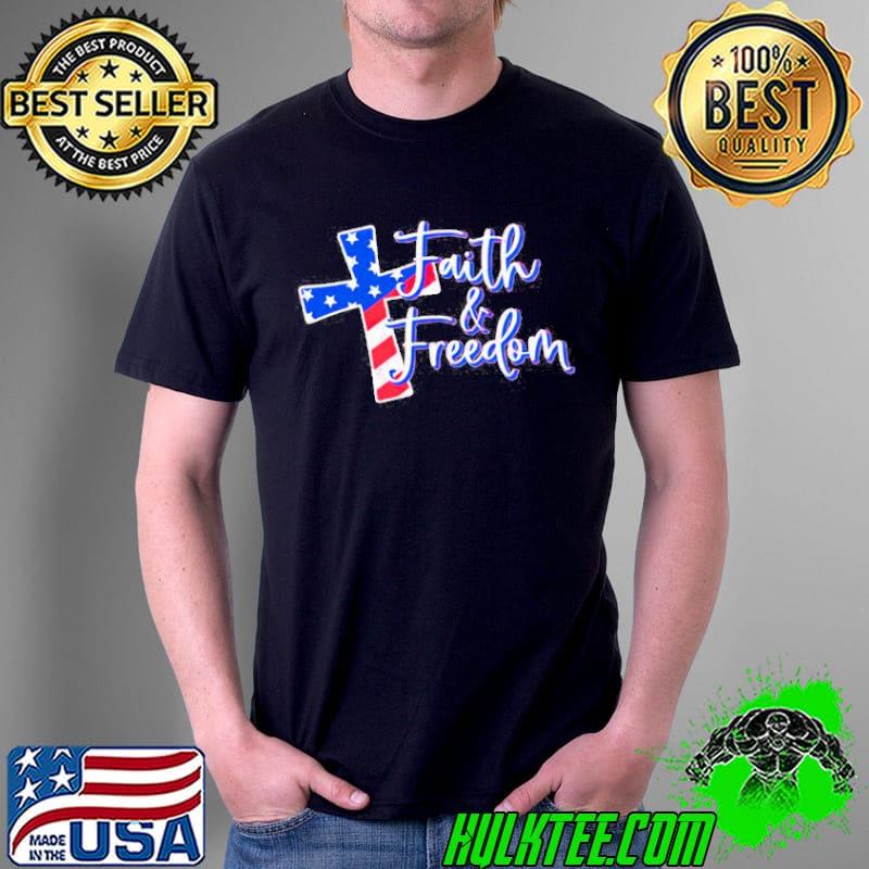 Faith and freedom christ 4th of july shirt