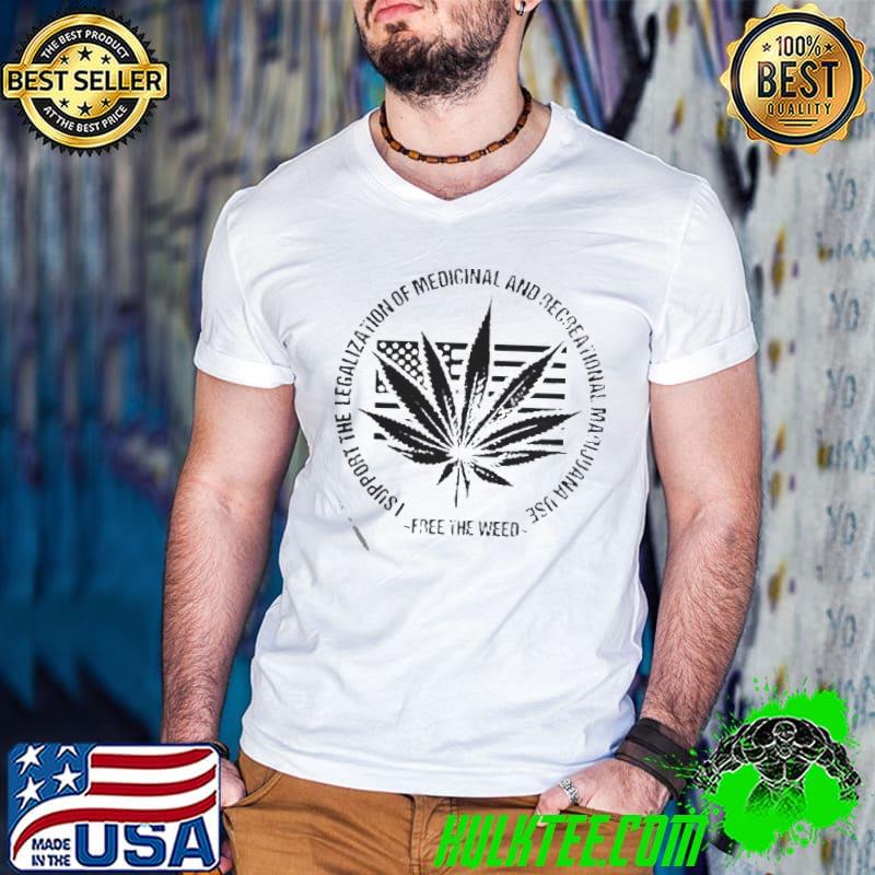 Feed the weed I support the legalization of medicinal shirt