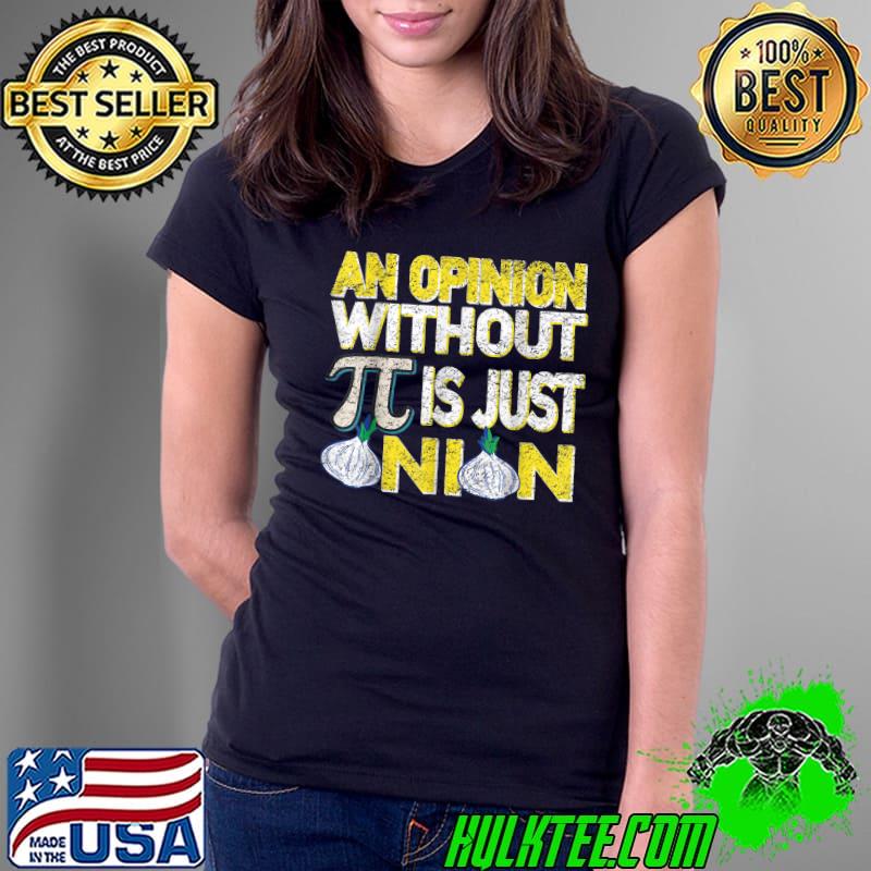 Funny An Opinion Without Pi Is Just An Onion Easter Day Gift T-Shirt Ladies Tee Funny An Opinion Without Pi Is Just An Onion Easter Day Gift T-Shirt Ladies Tee