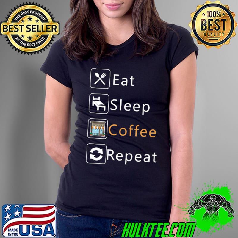 Funny Eat Sleep Coffee Repeat Lover Gift Caffeinate Premium T-Shirt Ladies Tee Funny Eat Sleep Coffee Repeat Lover Gift Caffeinate Premium T-Shirt Ladies Tee