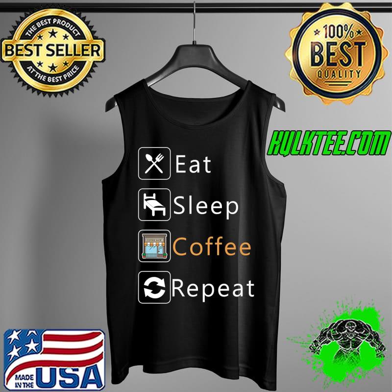 Funny Eat Sleep Coffee Repeat Lover Gift Caffeinate Premium T-Shirt Tank Top Funny Eat Sleep Coffee Repeat Lover Gift Caffeinate Premium T-Shirt Tank Top