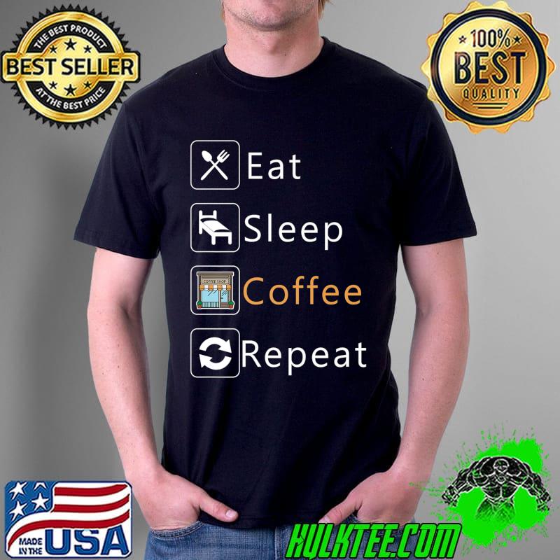 Funny Eat Sleep Coffee Repeat Lover Gift Caffeinate Premium T-Shirt Unisex Funny Eat Sleep Coffee Repeat Lover Gift Caffeinate Premium T-Shirt Unisex