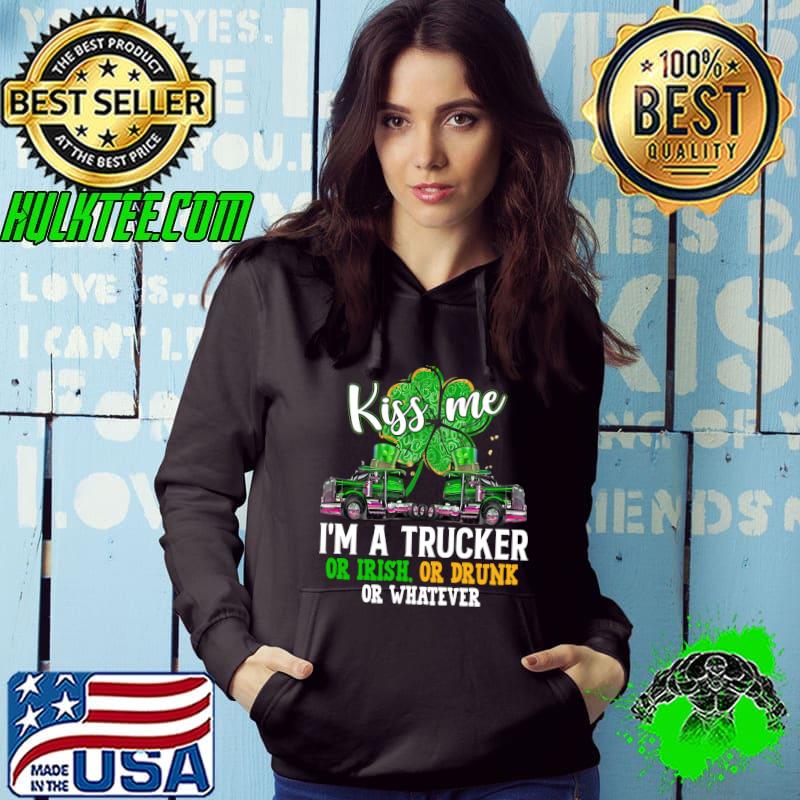 Funny Kiss Me Im A Trucker Irish Or Drunk Or Whatever Patrick Day T-shirt