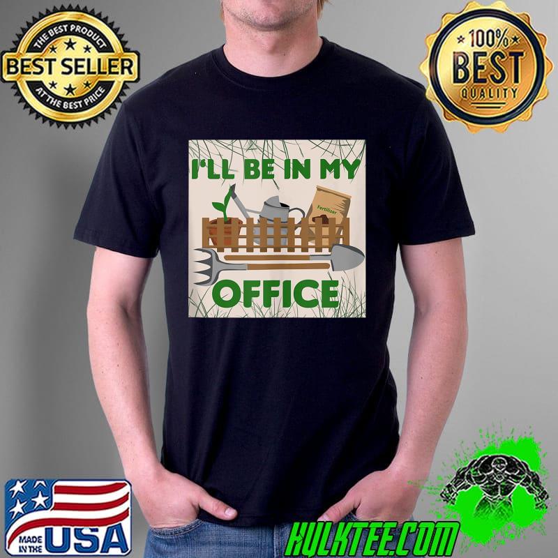 Garden Gardening Gardener Plant Lover I'll Be In My Office T-Shirt
