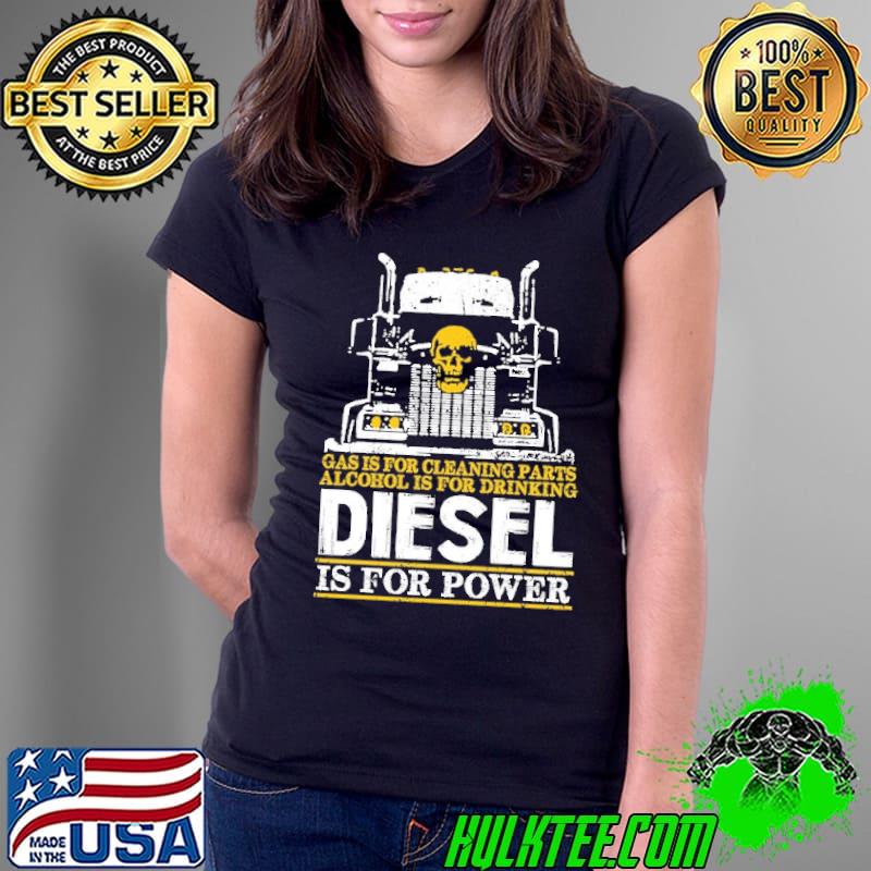 Gas is for cleaning parts alcohol is for drinking diesel is for power skull Ladies Tee Gas is for cleaning parts alcohol is for drinking diesel is for power skull Ladies Tee