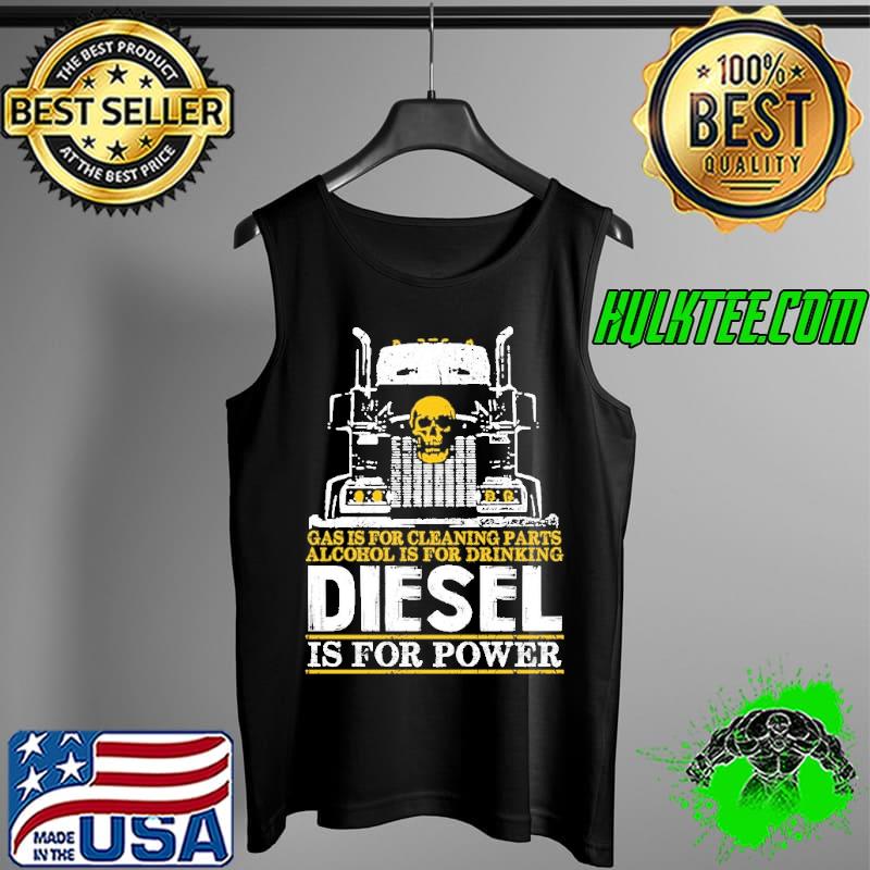 Gas is for cleaning parts alcohol is for drinking diesel is for power skull Tank Top Gas is for cleaning parts alcohol is for drinking diesel is for power skull Tank Top