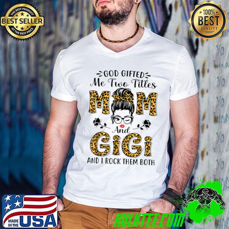 God Gifted Me Two Titles Mom And Gigi Leopard Messy Bun T-Shirt