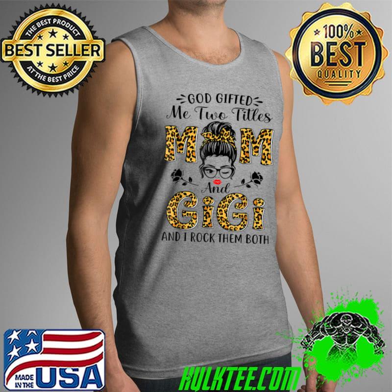 God Gifted Me Two Titles Mom And Gigi Leopard Messy Bun T-Shirt Tank Top God Gifted Me Two Titles Mom And Gigi Leopard Messy Bun T-Shirt Tank Top