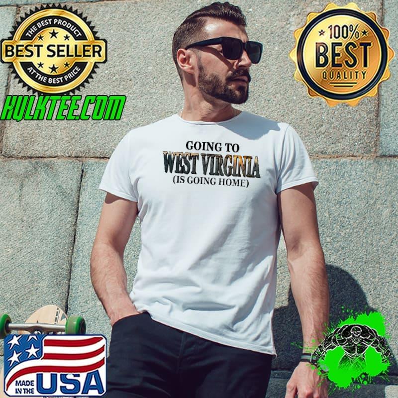 Going To West Virginia Landscape Is Going Home Shirt