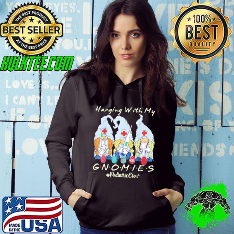 Hanging With My Gnomies Pediatric Nurse Easter Day T-Shirt Hoodie Hanging With My Gnomies Pediatric Nurse Easter Day T-Shirt Hoodie