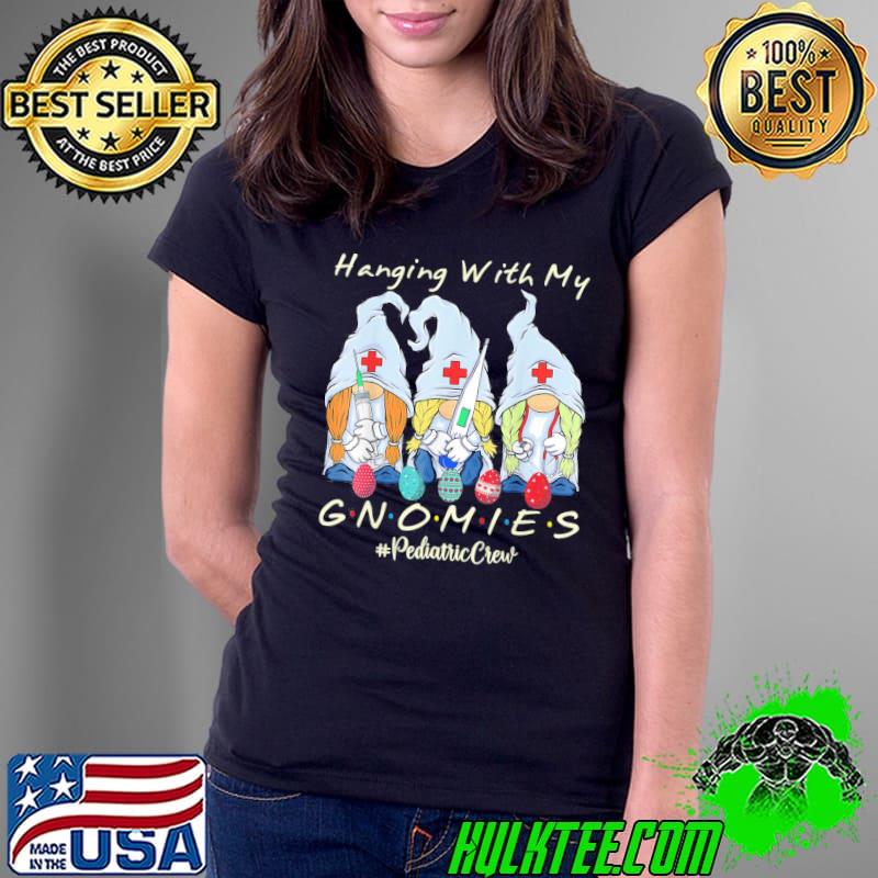 Hanging With My Gnomies Pediatric Nurse Easter Day T-Shirt Ladies Tee Hanging With My Gnomies Pediatric Nurse Easter Day T-Shirt Ladies Tee