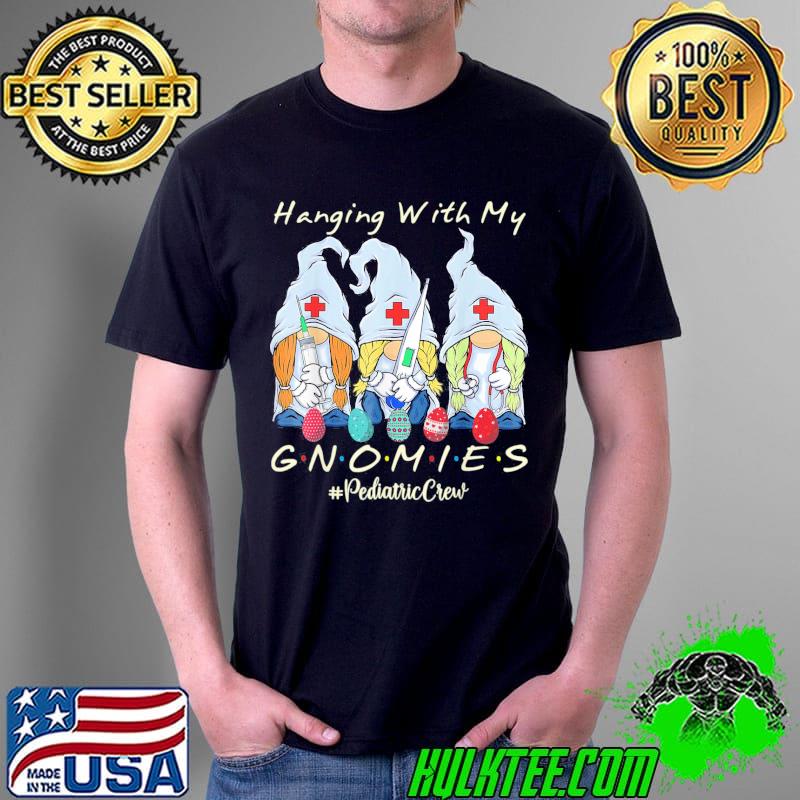 Hanging With My Gnomies Pediatric Nurse Easter Day T-Shirt