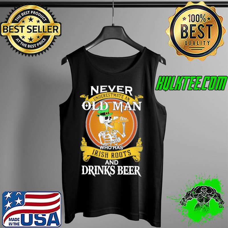 Happy St Patrick's Day skeletons never underestmate an old man who has Irish Roots and drinks beer Tank Top Happy St Patrick's Day skeletons never underestmate an old man who has Irish Roots and drinks beer Tank Top