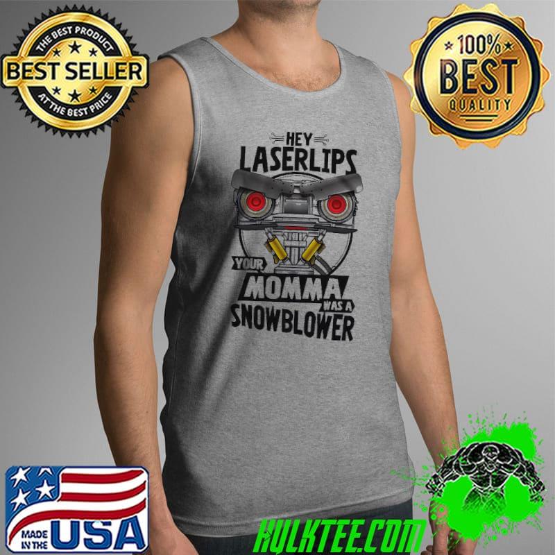 Hey Laserlips Your Momma Was A Snowblower Shirt