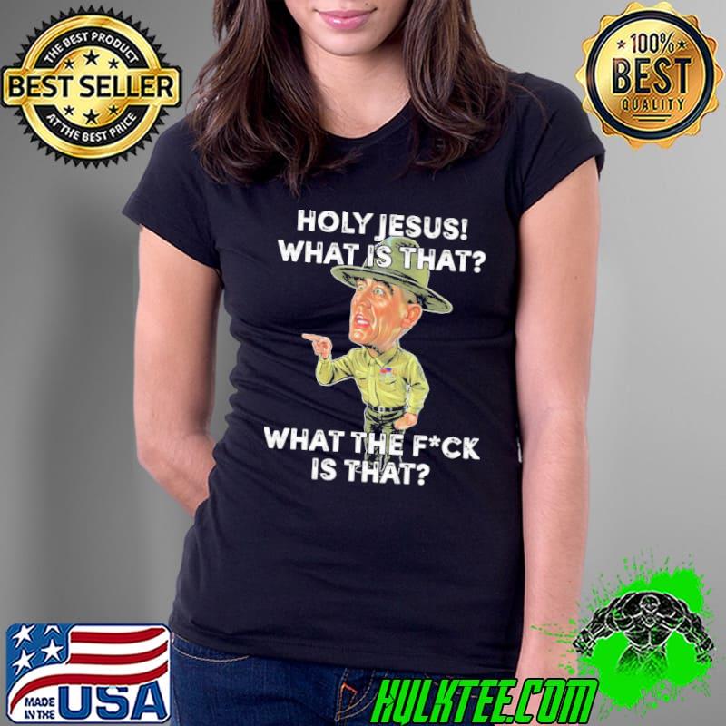 Holy Jesus what is that what the fuck is that Ladies Tee Holy Jesus what is that what the fuck is that Ladies Tee