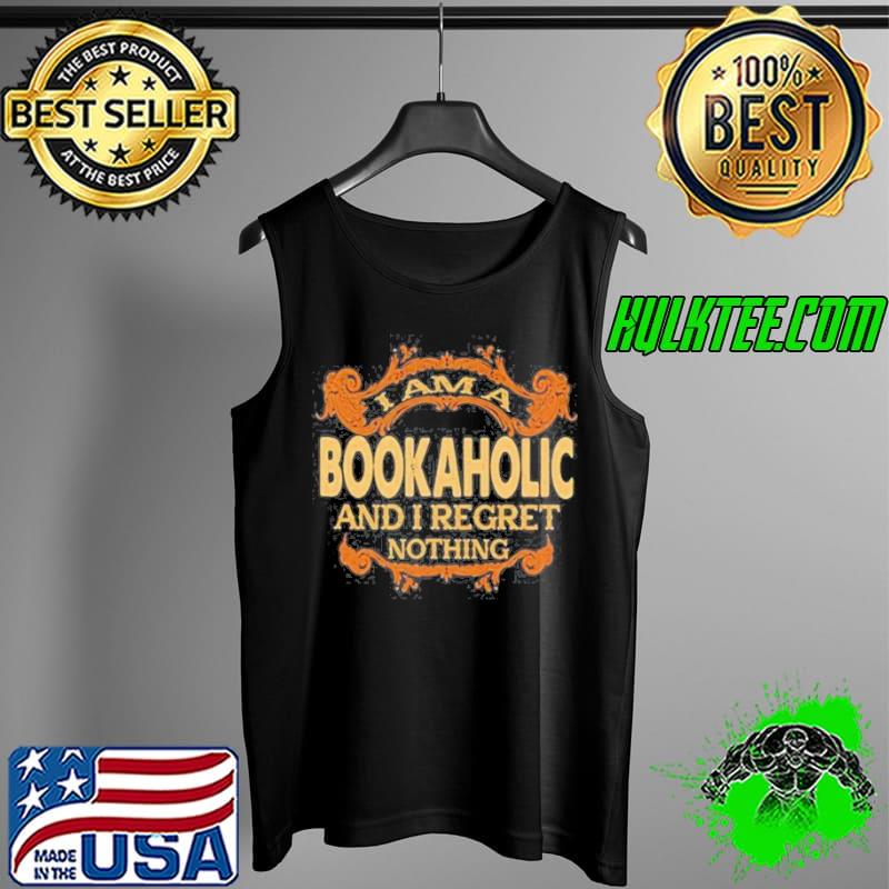I am a bookaholic and I regret nothing Tank Top I am a bookaholic and I regret nothing Tank Top