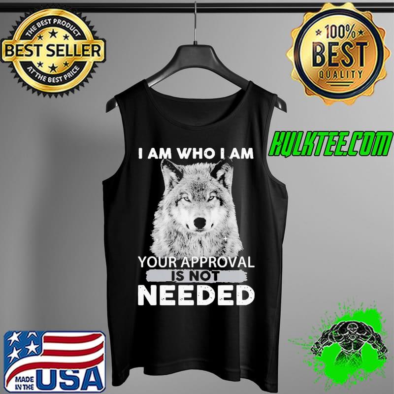 I Am Who I Am Your Approval Is Not Needed Wolf Shirt Tank Top I Am Who I Am Your Approval Is Not Needed Wolf Shirt Tank Top