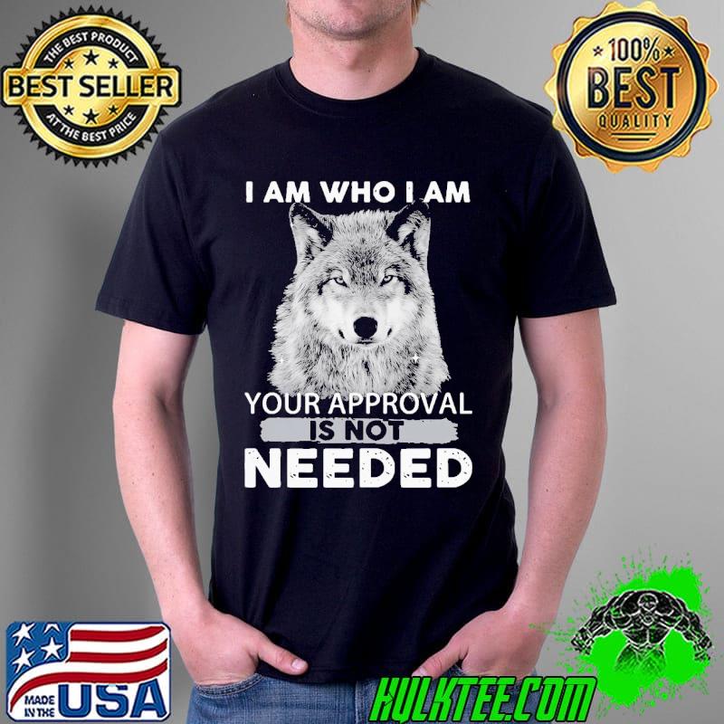 I Am Who I Am Your Approval Is Not Needed Wolf Shirt Unisex I Am Who I Am Your Approval Is Not Needed Wolf Shirt Unisex