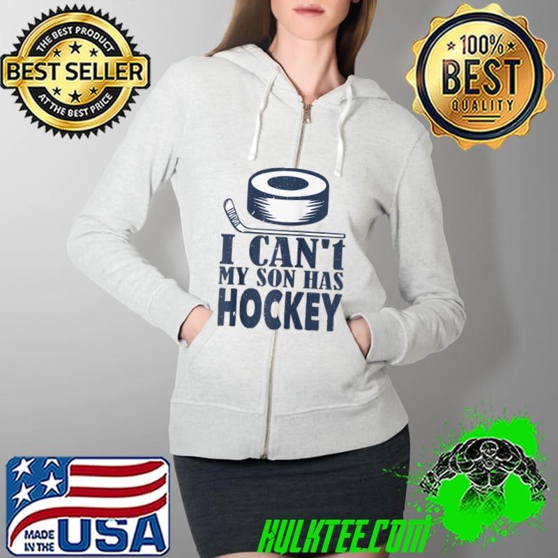 I Can't My Son Has Hockey - Hockey Dad & Hockey Mom Parents T- Full Zip Hooded I Can't My Son Has Hockey - Hockey Dad & Hockey Mom Parents T- Full Zip Hooded