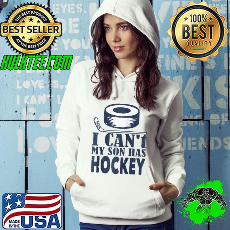 I Can't My Son Has Hockey - Hockey Dad & Hockey Mom Parents T- Hoodie I Can't My Son Has Hockey - Hockey Dad & Hockey Mom Parents T- Hoodie
