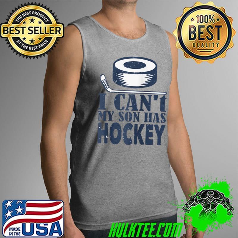 I Can't My Son Has Hockey - Hockey Dad & Hockey Mom Parents T- Tank Top I Can't My Son Has Hockey - Hockey Dad & Hockey Mom Parents T- Tank Top