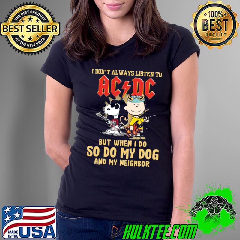 I Dont Always Listen To ACDC But When I Do So Do My Dog And My Neighbor Snoopy Shirt Ladies Tee I Dont Always Listen To ACDC But When I Do So Do My Dog And My Neighbor Snoopy Shirt Ladies Tee