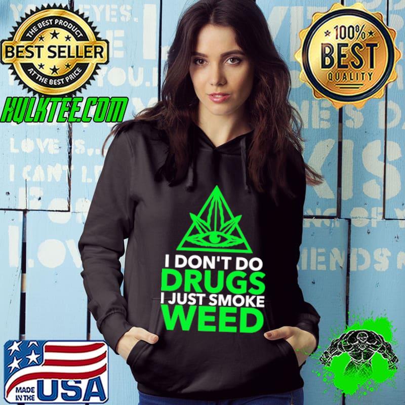 I Don't Do Drugs I Just Smoke Weed Shirt Hoodie I Don't Do Drugs I Just Smoke Weed Shirt Hoodie