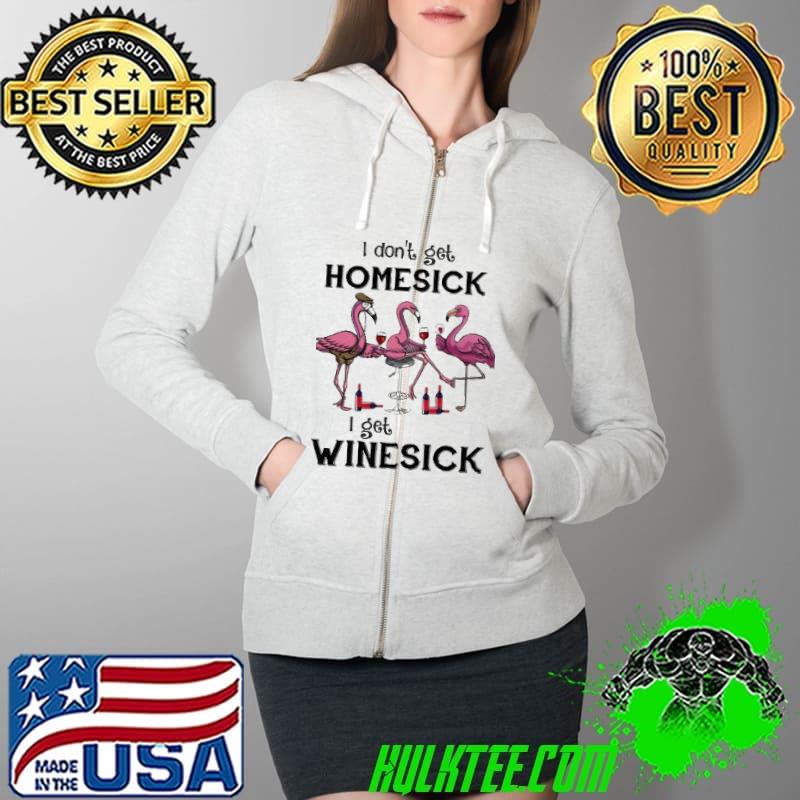 I don't get homesick I get winesick Full Zip Hooded I don't get homesick I get winesick Full Zip Hooded