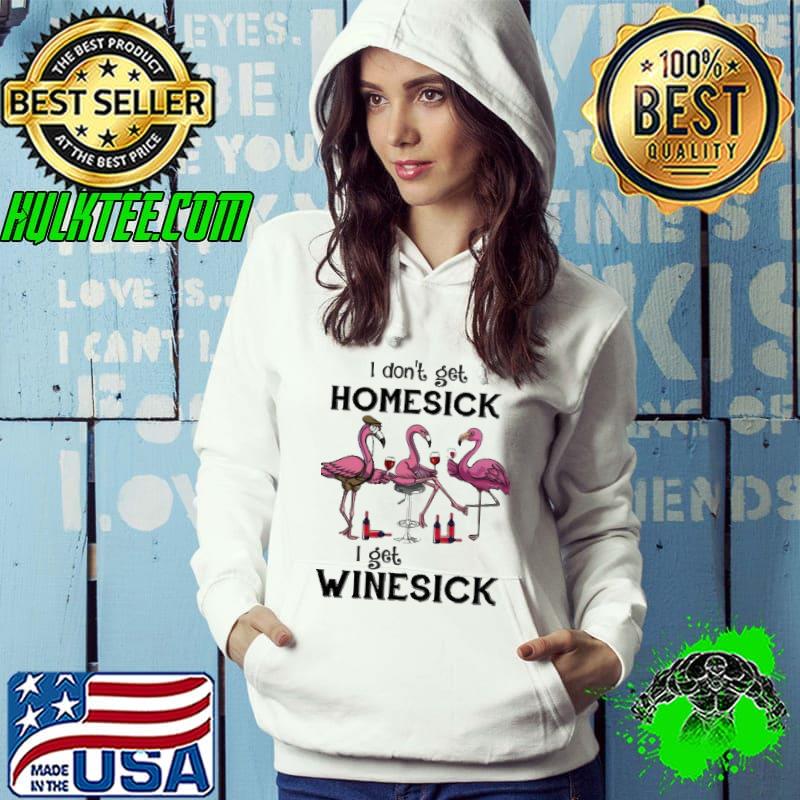 I don't get homesick I get winesick Hoodie I don't get homesick I get winesick Hoodie