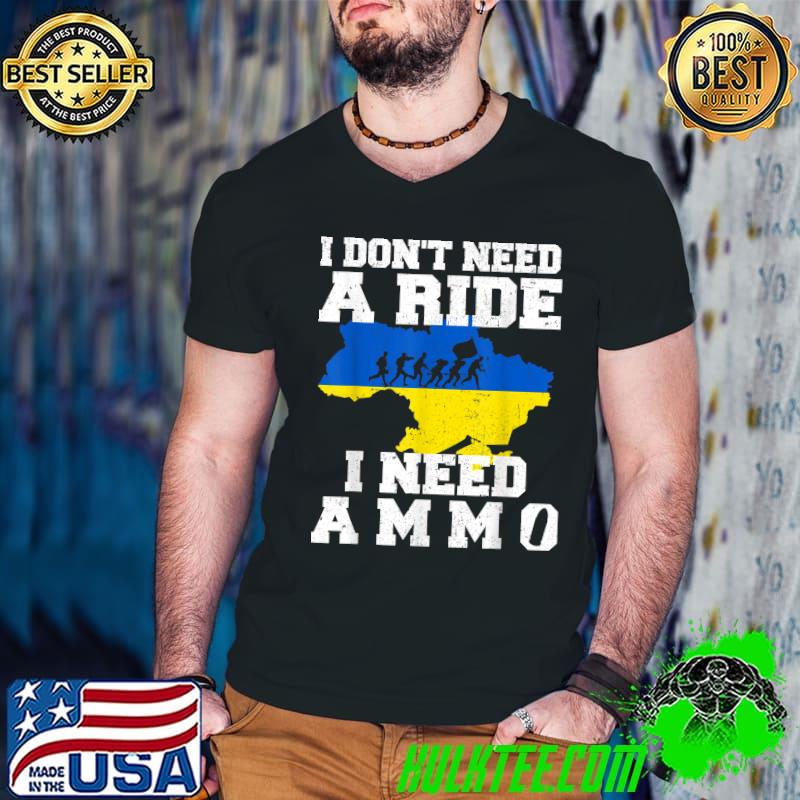 I don't need a ride I Need Ammo Support Ukraine T-Shirt