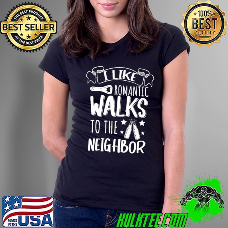 I like romantic walks to the neighbour T- Ladies Tee I like romantic walks to the neighbour T- Ladies Tee