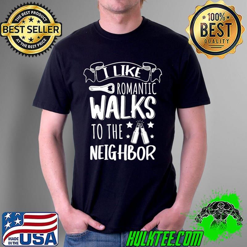 I like romantic walks to the neighbour T- Unisex I like romantic walks to the neighbour T- Unisex