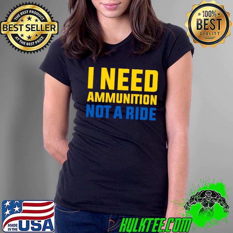 I need ammunition not a ride, ukrainian president zelensky T- Ladies Tee I need ammunition not a ride, ukrainian president zelensky T- Ladies Tee