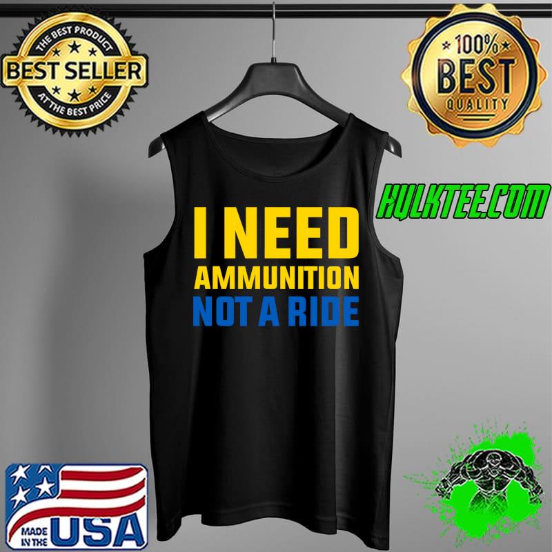 I need ammunition not a ride, ukrainian president zelensky T- Tank Top I need ammunition not a ride, ukrainian president zelensky T- Tank Top