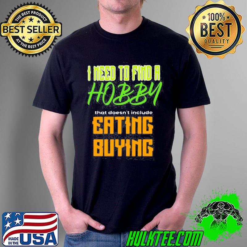 I need to find a hobby that doesn't include eating or buying Unisex I need to find a hobby that doesn't include eating or buying Unisex
