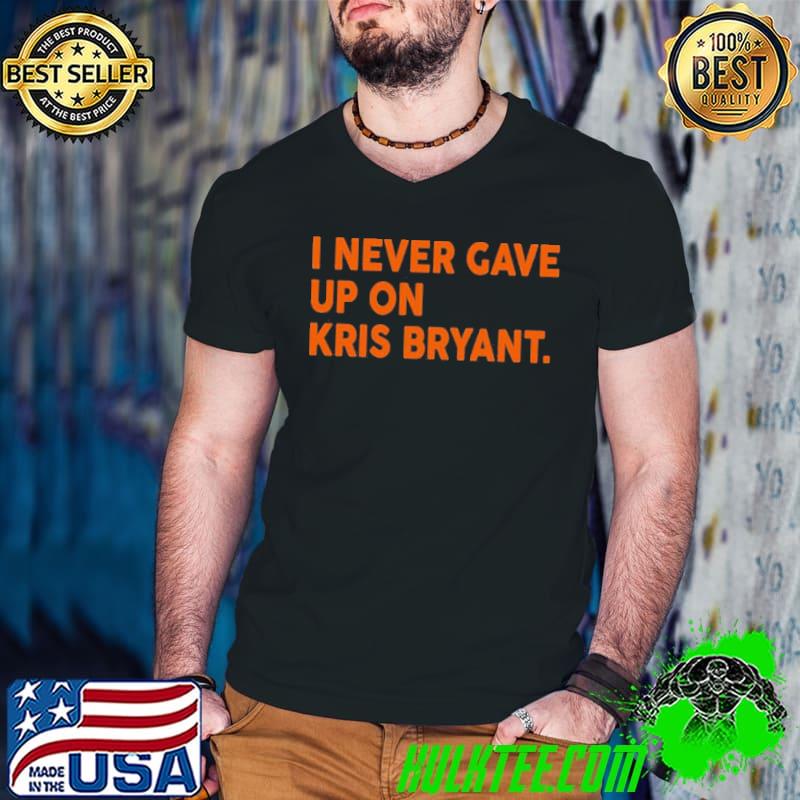 I Never Gave Up On Kris Bryant Shirt