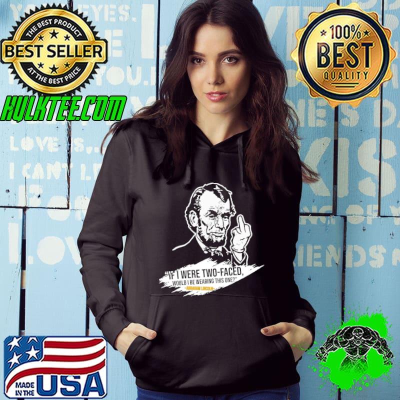 If I Were Two faced Would I Be Wearinng This One Abraham Lincoln Shirt Hoodie If I Were Two faced Would I Be Wearinng This One Abraham Lincoln Shirt Hoodie