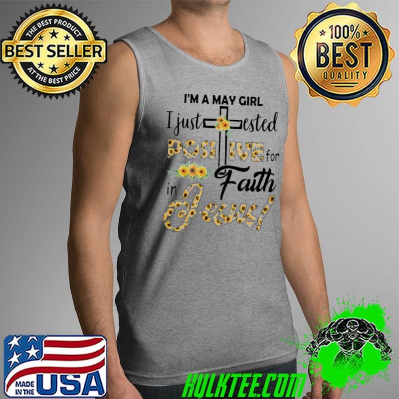 I'm a May Girl I just tested positive for faith in Jesus Classic Shirt Tank Top I'm a May Girl I just tested positive for faith in Jesus Classic Shirt Tank Top