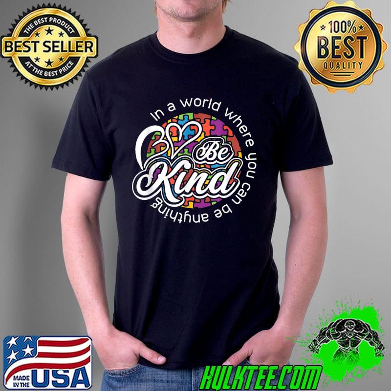 In A World Where You Can - Be Anything Be Kind Kindness Gift T-Shirt Unisex In A World Where You Can - Be Anything Be Kind Kindness Gift T-Shirt Unisex