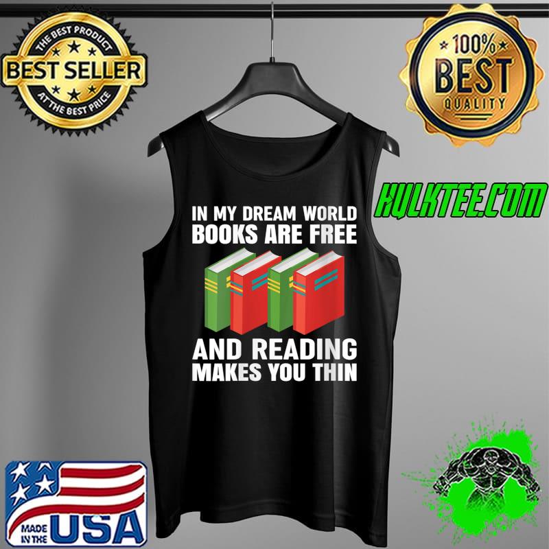 In Dream World Books Are Free Funny Bookworm Reading Reader T-Shirt Tank Top In Dream World Books Are Free Funny Bookworm Reading Reader T-Shirt Tank Top