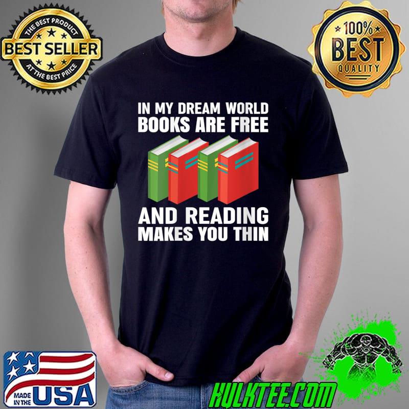 In Dream World Books Are Free Funny Bookworm Reading Reader T-Shirt In Dream World Books Are Free Funny Bookworm Reading Reader T-Shirt