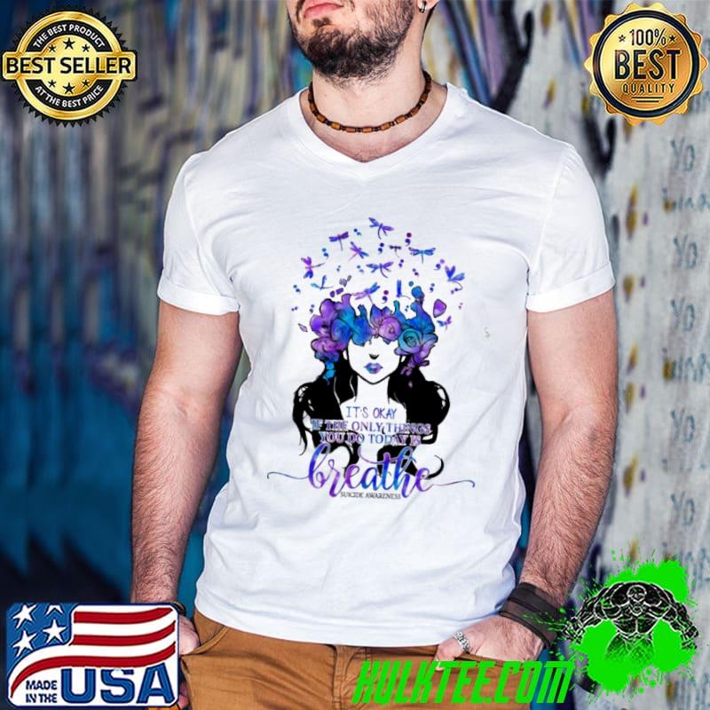 It's okey if the only things you do todey is Breathe suicide awareness shirt