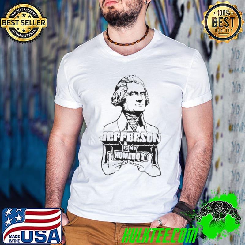 Jefferson is my homeboy shirt