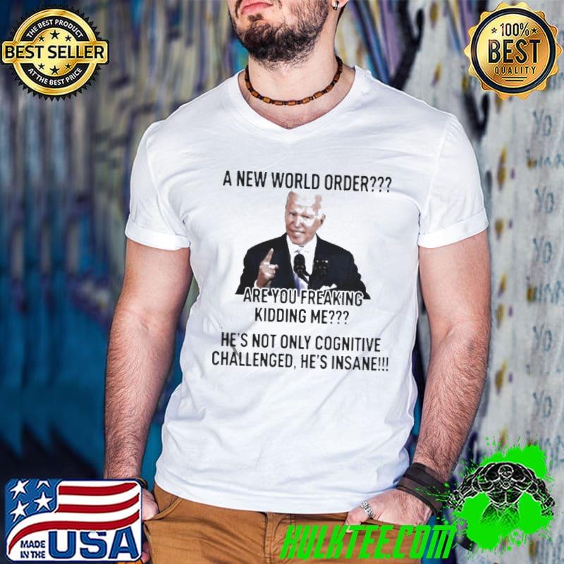 Joe Biden a new world order are you freaking kidding me shirt