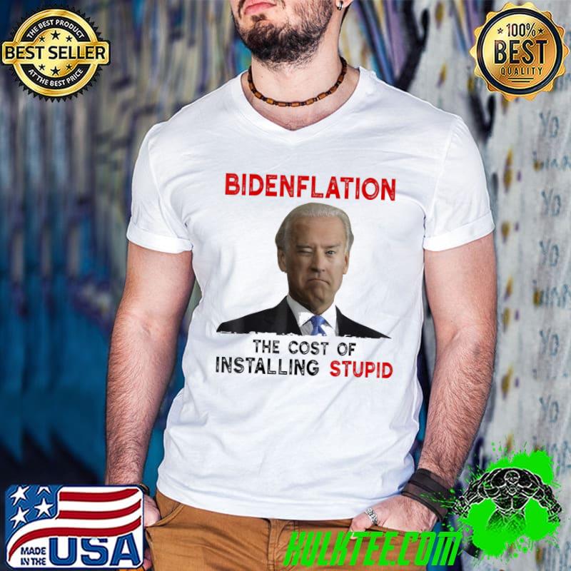 Joe Biden Bidenflation The Cost Of Installing Stupid 2022 T-Shirt