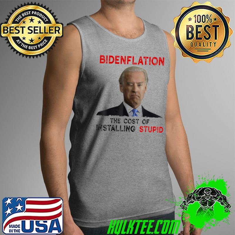 Joe Biden Bidenflation The Cost Of Installing Stupid 2022 T-Shirt Tank Top Joe Biden Bidenflation The Cost Of Installing Stupid 2022 T-Shirt Tank Top